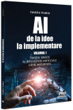 AI - de la idee la implementare (Vol. 1) - Paperback brosat - Pro Universitaria