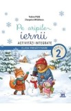 Pe aripile iernii. Activitati integrate - Clasa pregatitoare - Caietul 2 - Tudora Pitila, Cleopatra Mihailescu