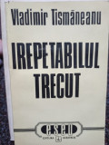 Vladimir Tismaneanu - Irepetabilul trecut (1994)