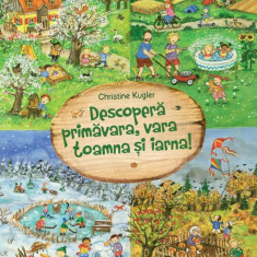 Descopera Primavara, Vara, Toamna Si Iarna, Christine Kugler - Editura Univers Enciclopedic