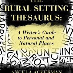 The Rural Setting Thesaurus: A Writer's Guide to Personal and Natural Places