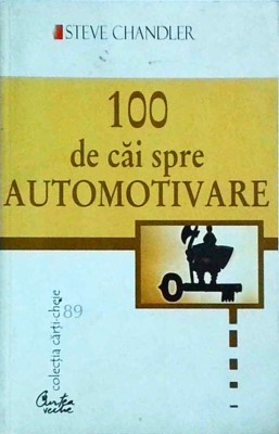 Steve Chandler - 100 de cai spre automotivare. Schimba-ti definitiv viata foto