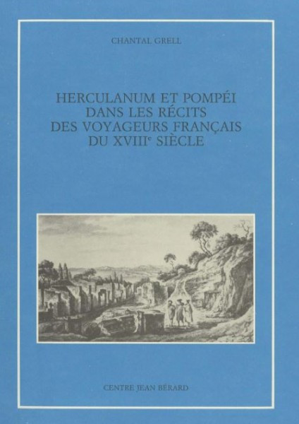 Chantal Grell - Herculaneum et Pompei dans les recits des voyageurs francais du XVIIIe siecle