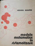 Cumpara ieftin MODELE MATEMATICE IN SISTEMATIZARE - MIRCEA ENACHE ( ED. TEHNICA, 1977)