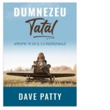 Dumnezeu Tatal. Apropie-te de El cu indrazneala - Dave Patty