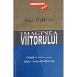 IMAGINEA VIITORULUI. CAND STII TOATE ASTEA, ITI POTI CONTROLA DESTINUL-BRAD DEHAVEN-248259
