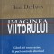 IMAGINEA VIITORULUI. CAND STII TOATE ASTEA, ITI POTI CONTROLA DESTINUL-BRAD DEHAVEN