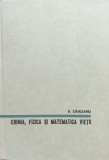Chimia, Fizica Si Matematica Vietii - V. Sahleanu ,557956