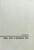 Chimia, Fizica si Matematica Vietii - V. Sahleanu, Editura Stiintifica, Romana, 1964. Chimie, Fizica, Matematica