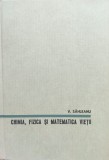 Chimia, Fizica Si Matematica Vietii - V. Sahleanu ,557956