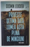 PRIVESTE ULTIMA DATA LUMEA ASTA PLINA DE MINCIUNI de COSMIN LEUCUTA , PROZA SCURTA , 2024