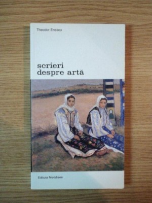 SCRIERI DESPRE ARTA , VOLUMUL II de THEODOR ENESCU , 2003 foto