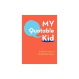 My Quotable Kid: A Parents' Journal of Unforgettable Quotes
