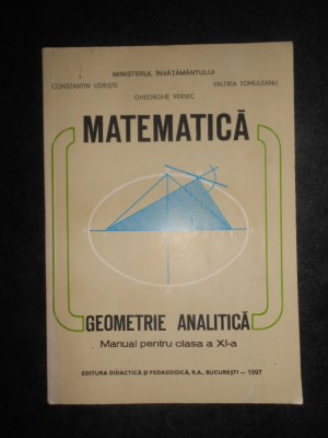 Constantin Udriste - Matematica. Geometrie analitica. Manual pentru clasa a XI-a foto