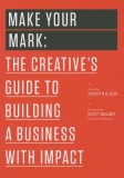 Make Your Mark: The Creative&#039;s Guide to Building a Business with Impact