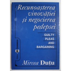 RECUNOASTEREA VINOVATIEI SI NEGOCIEREA PEDEPSEI de MIRCEA DUTU , 2005