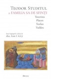 Teodor Studitul si familia sa de sfinti . Teoctista, Platon, Teofan, Taddeu - diac. Ioan I. Ică jr