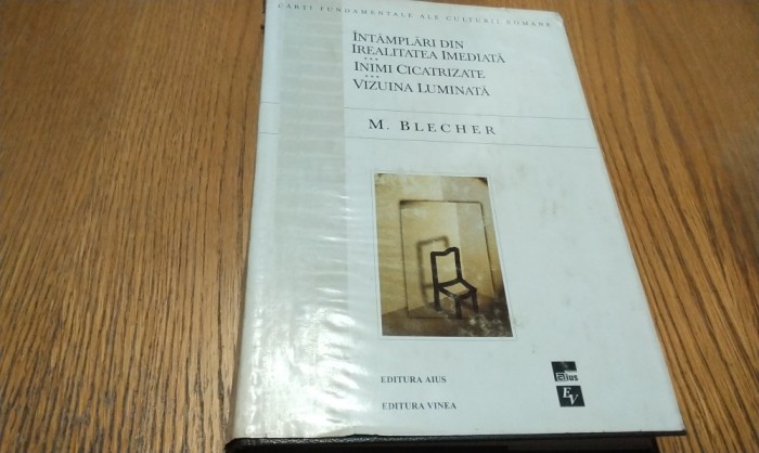MAX BLECHER - Intamplari din Irealitatea Imediata; Inimi Cicatrizate; Vizuina Luminata; Corp Transparent; Corespondenta - Editura Vinea, 1999, 422 p.
