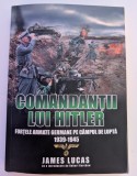 JAMES LUCAS COMANDANTII LUI HITLER FORTELE ARMATE GERMANE PE CAMPUL DE LUPTA 2017 BUCURESTI EDITURA MIIDECARTI