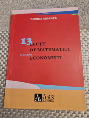 13 lectii de matematici pentru economisti Dorina Moanta foto