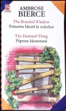 THE BOARDED WINDOW. FEREASTRA BATUTA IN SCANDURI. THE DAMNED THING. FAPTURA BLESTEMATA-AMBROSE BIERCE-276996