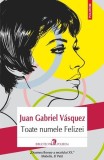 Toate numele Felizei - Paperback brosat - Juan Gabriel V&aacute;squez - Polirom