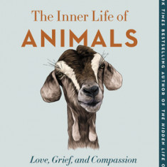 The Inner Life of Animals: Love, Grief, and Compassion--Surprising Observations of a Hidden World