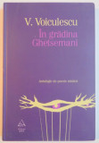 IN GRADINA GHETSEMANI , ANTOLOGIE DE POEZIE MISTICA de VASILE VOICULESCU , 2009 * EDITIE CARTONATA