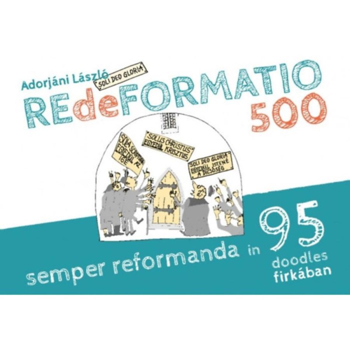 REdeFORMATIO 500 - Semper reformanda in 95 doodles firk&aacute;ban - Adorj&aacute;ni L&aacute;szl&oacute;
