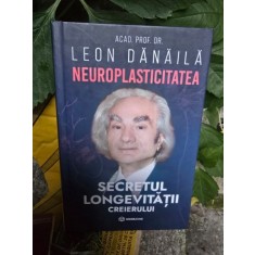 Neuroplasticitatea. Secretul longevitatii creierului - Leon Danaila