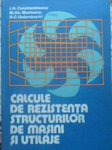 CALCULE DE REZISTENTA STRUCTURILOR DE MASINI SI UTILAJE-I.N. CONSTANTINESCU, M.GH. MUNTEANU, D.C. GOLUMBOVICI