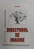 DIRECTORUL DE IMAGINE - roman de GHEORGHE FILIP , 1999, DEDICATIE *
