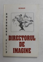 DIRECTORUL DE IMAGINE - roman de GHEORGHE FILIP , 1999, DEDICATIE *