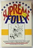 SUPREME FOLLY , HILARIOUS EXCERPTS FROM ACTUAL COURT CASES , selected by RODNEY R. JONES and GERALD F. UELMEN , illustrations by LEE LORENZ , 1990