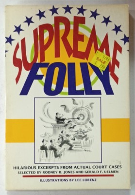 SUPREME FOLLY , HILARIOUS EXCERPTS FROM ACTUAL COURT CASES , selected by RODNEY R. JONES and GERALD F. UELMEN , illustrations by LEE LORENZ , 1990 foto
