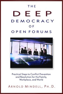 The Deep Democracy of Open Forums: Practical Steps to Conflict Prevention and Resolution for the Family, Workplace, and World foto