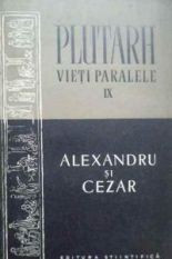 Plutarh - Vie?i paralele - Alexandru ?i Cezar ( vol. IX ) foto