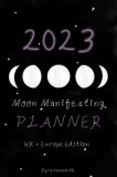 2023 Moon Manifesting Planner (UK/Europe Edition): Manifest your 2023 goals with the moon