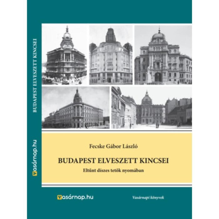 Budapest elveszett kincsei - Eltűnt d&iacute;szes tetők nyom&aacute;ban - Fecske G&aacute;bor L&aacute;szl&oacute;