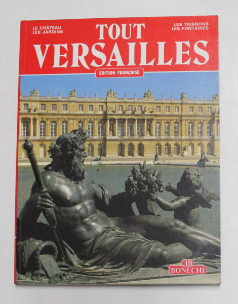 TOUT VERSAILLES - LE CHATEAU , LES JARDINS , LES TRIANONS , LES FONTAINES , par JEAN GEORGES D &#039; HOSTE , 185 ILLUSTRATIONS EN COULEURS , 1988