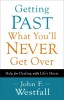 Getting Past What You&#039;ll Never Get Over: Help for Dealing with Life&#039;s Hurts