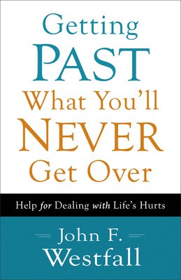 Getting Past What You&#039;ll Never Get Over: Help for Dealing with Life&#039;s Hurts