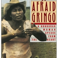 Don't Be Afraid, Gringo: A Honduran Woman Speaks from the Heart: The Story of Elvia Alvarado