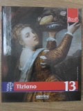 PICTORI DE GENIU VOL.13 VIATA SI OPERA LUI TIZIANO-AUGUSTO GENTILI-334770
