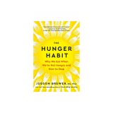 The Hunger Habit: Why We Eat When We're Not Hungry and How to Stop