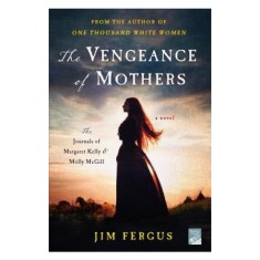 The Vengeance of Mothers: The Journals of Margaret Kelly &amp; Molly McGill: A Novel