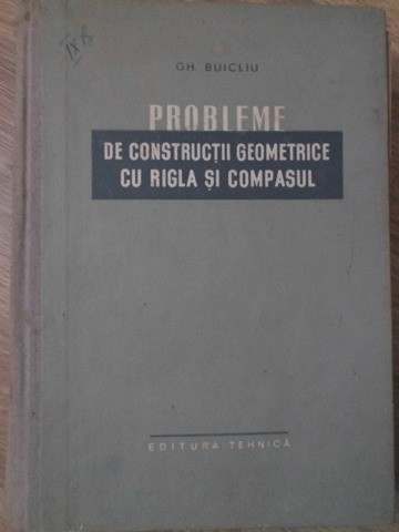 PROBLEME DE CONSTRUCTII GEOMETRICE CU RIGLA SI COMPASUL-GH. BUICLIU-272520