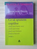 Francoise Dolto - Opere 1/ I - Ce să spunem copiilor c&acirc;nd sunt foarte mici, c&acirc;nd sunt triști...