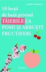 10 lectii de baza privind taierile la pomi si arbusti fructiferi - Armelle Cottenceau - Editura M.A.S.T