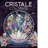 Cristale colorate. Descopera puterea pietrelor magice - Kate O&#039;Hara